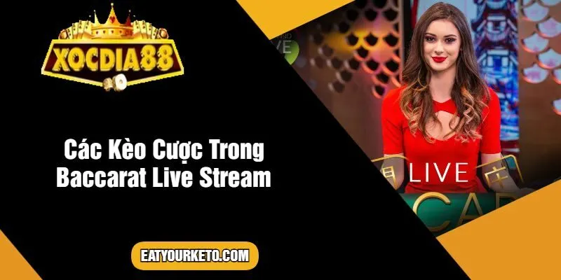 Các Kèo Cược Trong Baccarat Live Stream