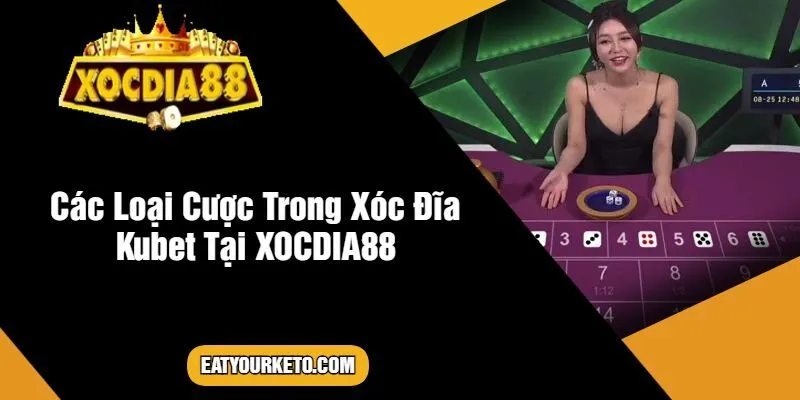 Các Loại Cược Trong Xóc Đĩa Kubet Tại XOCDIA88