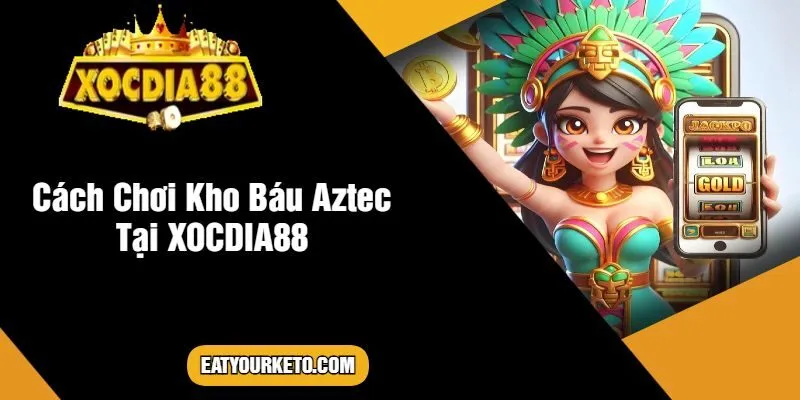 Cách Chơi Kho Báu Aztec Tại XOCDIA88