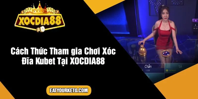 Cách Thức Tham gia Chơi Xóc Đĩa Kubet Tại XOCDIA88