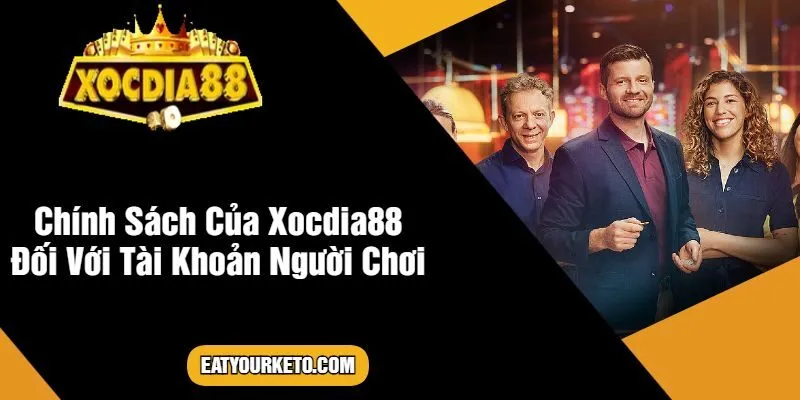 Chính Sách Của XOCDIA88 Đối Với Tài Khoản Người Chơi