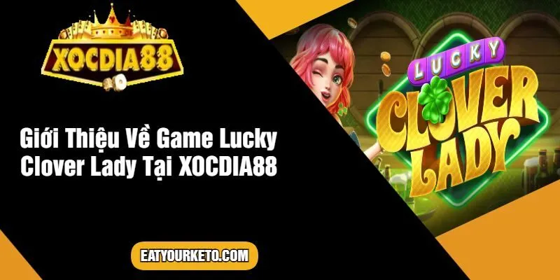 Giới Thiệu Về Game Lucky Clover Lady Tại XOCDIA88