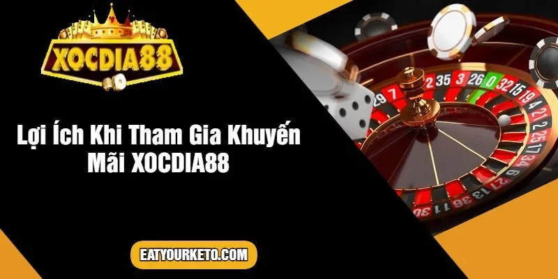 Lợi Ích Khi Tham Gia Khuyến Mãi XOCDIA88