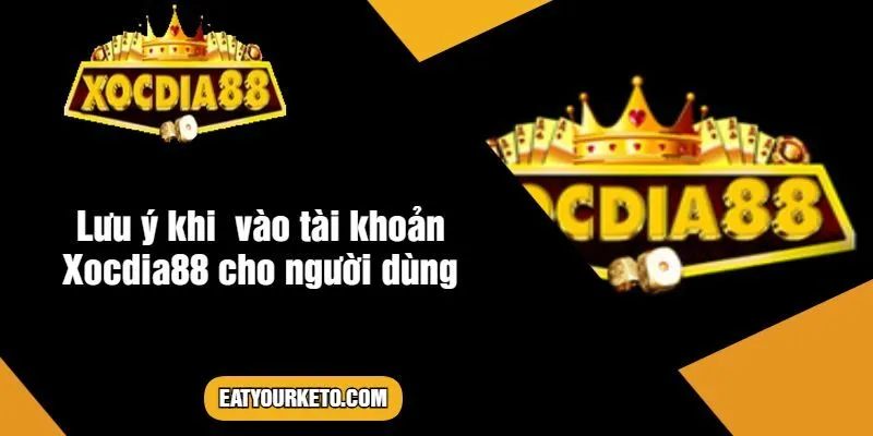 Lưu ý khi  vào tài khoản Xocdia88 cho người dùng