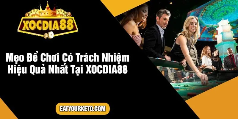 Mẹo Để Chơi Có Trách Nhiệm Hiệu Quả Nhất Tại XOCDIA88