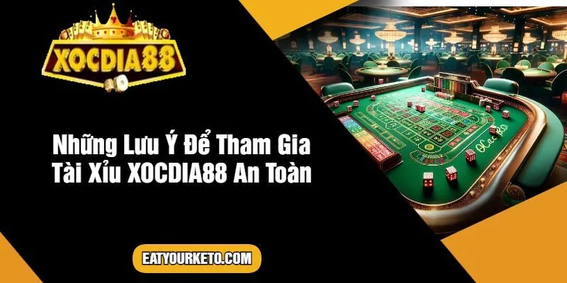 Những Lưu Ý Để Tham Gia Tài Xỉu XOCDIA88 An Toàn