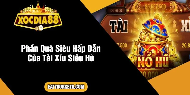 Phần Quà Siêu Hấp Dẫn Của Tài Xỉu Siêu Hũ