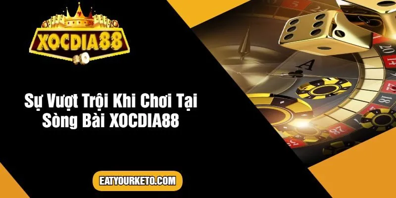 Sự Vượt Trội Khi Chơi Tại Sòng Bài XOCDIA88