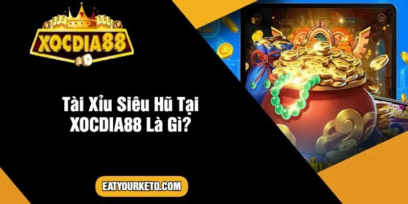 Tài Xỉu Siêu Hũ Tại XOCDIA88 Là Gì?