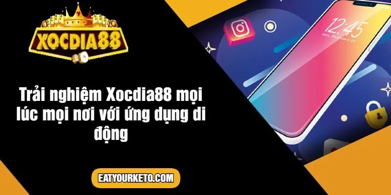 Trải nghiệm Xocdia88 mọi lúc mọi nơi với ứng dụng di động