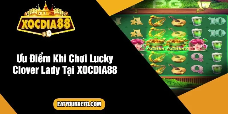 Ưu Điểm Khi Chơi Lucky Clover Lady Tại XOCDIA88