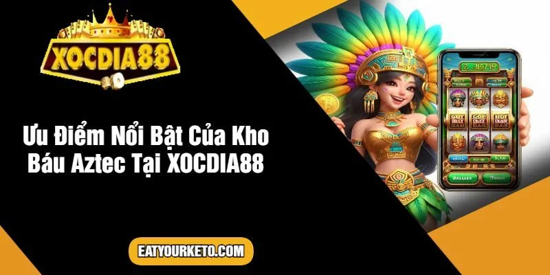 Ưu Điểm Nổi Bật Của Kho Báu Aztec Tại XOCDIA88