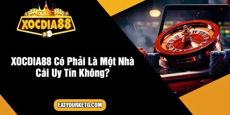 XOCDIA88 Có Phải Là Một Nhà Cái Uy Tín Không?